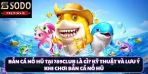 Tổng quan về bắn cá nổ hũ 79sodo