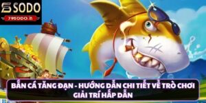 Tổng quan về bắn cá tăng đạn 79sodo