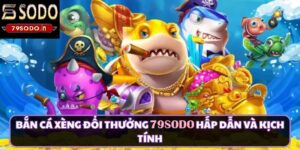Tổng quan về bắn cá xèng đổi thưởng 79sodo