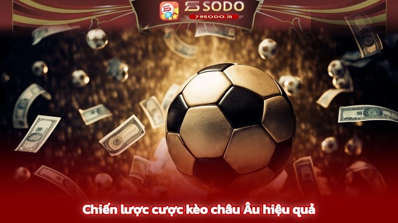 Những chiến lược hiệu quả khi bắt kèo châu âu